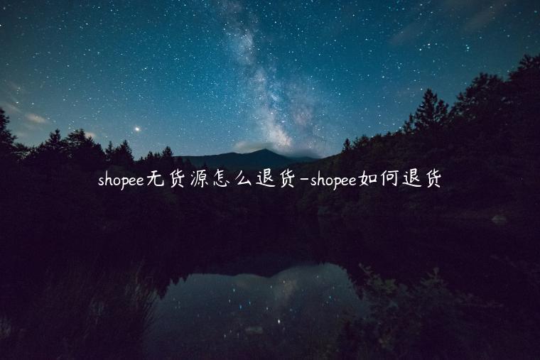 shopee無貨源怎么退貨-shopee如何退貨